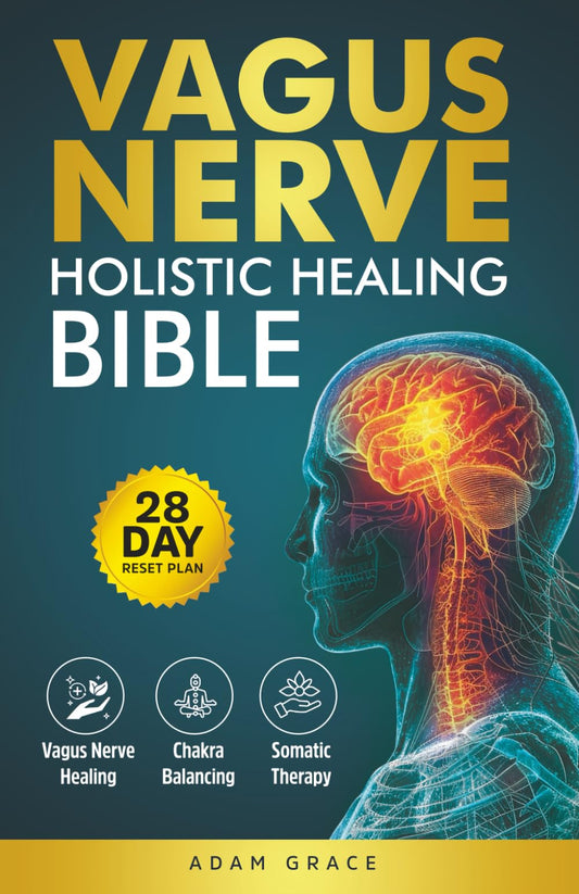 Vagus Nerve Holistic Healing Bible: The Complete Guide to Vagus Nerve Healing, Chakra Balancing & Somatic Therapy | 28-Day Reset to Heal Trauma, Reduce Inflammation & Rebuild Gut-Brain Harmony